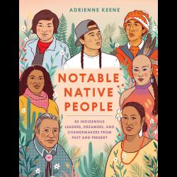 Notable Native People: 50 Indigenous Leaders, Dreamers, and Changemakers from Past and Present